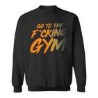 Geh Inserdammte Fitnessstudio Gehen Sie Ins Fitnessstudio F Sweatshirt