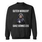 Guten Morgen Ganz Thinnes Ice Cream German Language Sweatshirt