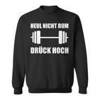 Heul Nicht Rum Drück Hoch Kraftsport Bodybuilding Sweatshirt