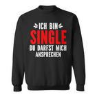 Ich Bin Single Du Darfst Mich Ansprechen Sweatshirt