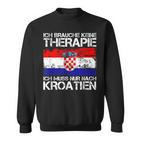 Ich Brauche Keine Therapie Ich Muss Nur Nach Kroatien Sweatshirt