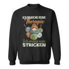 Ich Brauche Keine Therapie Ich Muss Nur Stricken Sweatshirt