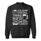 Ich Fahre Diesel Trinke Bier Und Esse Fleisch Ich Fah Sweatshirt