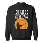 Ich Liebe Es Wenn Meine Frau Mich Angeln Gehlassen Sweatshirt