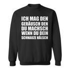 Ich Mag Den Lärm, Wenn Du Schnauzt Sweatshirt, Lustiges Spruch-Sweatshirt