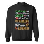 Ich Möchte Nur In Meiner Garten Arbeiten Hühner Ich Möchte Nur I Sweatshirt