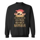 Ich Muss Gar Nix Ich Muss Nur Nach Namibia Africa Safari Sweatshirt