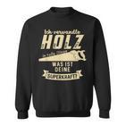 Ich Transformle Holz In Tolle Dinge Was Ist Dein Superkraft Sweatshirt