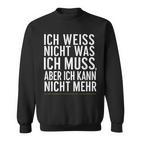 Ich Weiß Nicht Was Ich Muss Aber Ich Kann Nicht Mehr Sweatshirt