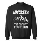 Ich Werde Nicht Abgeben Aber Den Ganzen Weg Sicken Sweatshirt