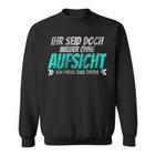 Ihr Seid Doch Wieder Ohne Aufsichtt Sweatshirt