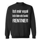 Ist Mir Egal Ich Bin Eh Bald Rentner Sweatshirt