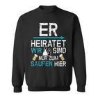 Jga Er Heiratet Wir Sind Nur Zum Saufen Hier English Language Not S Sweatshirt