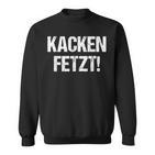 Kacken Fetzt Kacken Spruch Sweatshirt