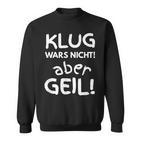 Klug Wars Nicht Aber Geil Sayings Idea Sweatshirt