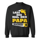 Lass Das Mal Den Papa Macht Einmal Professionals Arbeit Sweatshirt