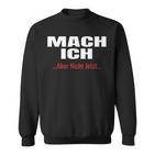 Mach Ich Aber Nicht Jetzt T Mach Ich Sweatshirt