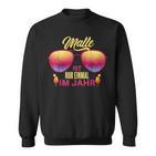 Malle Ist Nur Einmal Im Jahr Party Mallorca Slogan Sweatshirt