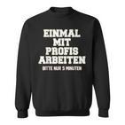 Men's Einmal Mit Profis Arbeiten Nur 5 Minutes Slogan Sweatshirt