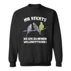 Mir Reichts Ich Geh Zu Meinen Budgies Vogelfreund Sweatshirt