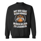 Mit Der Säge In Den Händen Werden Helden Zu Legenden Holz Sweatshirt