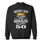 Reichet Mir Die Krone Die Queenist Jetzt 50Th Birthday Sweatshirt