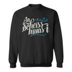 An Scheis Muss I Bavarian Munich Sweatshirt