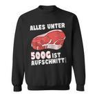 Steak And Meat Alles Unter 500G Ist Aufcut All Under Sweatshirt