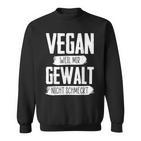 Vegan Weil Mir Gewalt Nicht Schmeckt Sweatshirt