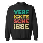 Verfickte Scheisse I Scheiße Dircksscheiße Fun Sweatshirt