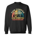 Zum Camping Geboren Zur Arbeit Zwungen Zum Camping Born Zur Work Sweatshirt