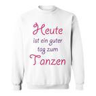 Heute Ist Ein Guter Tag Zum Tanzen Heute Ist Ein Guter Tag Sweatshirt