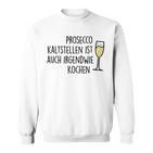 Prosecco Kaltstellen Ist Auch Irgendwie Kochen Sekt Jga Fun Sweatshirt