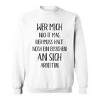 Wer Mich Nicht Mag Der Muss Noch An Sich Arbeiten Sweatshirt