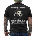 Du Bist Lustig Dich Töte Ich Zuletzt Sarcasm T-Shirt mit Rückendruck