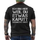 Ich Bin Hier Weil Du Was Kaputt Gemacht Hast T-Shirt mit Rückendruck