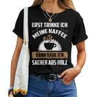 Erst Trinke Ich Meine Kaffee Kettensage Holzfaller T-shirt Frauen