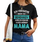 Icherversuche Mich Zu Benehmen Aber Komme Nach Meiner Mama T-shirt Frauen