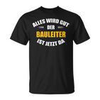 Alles Wird Gut Der Bauleiter Ist Jetzt Da S T-Shirt