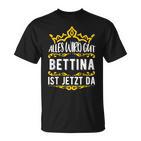 Bettina Alles Wird Gut Bettina Ist Jetzt Da First Name Bettina T-Shirt