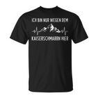 Bin Nur Wegen Dem Kaiserschmarrn Hier Wandern Mountains S T-Shirt