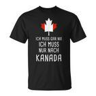 Canada Fan Ich Muss Gar Nix Ich Muss Nur Nach Kanada T-Shirt