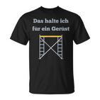 Das Halte Ich Für Ein Gerüst Handwerker Baustellen Geselle T-Shirt