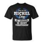 Das Ist Ein Michel Ding Du Würdest Es Nicht Understand T-Shirt