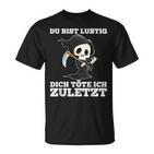 Du Bist Lustig Dich Töte Ich Zuletzt Sarcasm  T-Shirt