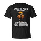 Einmal Mit Profis War Früher Heute Reicht Schon Teddybär T-Shirt