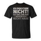 Ich Diskutiere Nicht Ich Erkläre Nur Warum Ich Rcht Habe T-Shirt