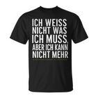 Ich Weiß Nicht Was Ich Muss Aber Ich Kann Nicht Mehr T-Shirt