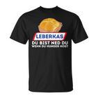 Leberkas Du Bist Ned Du Wenn Du Hunger Host Liver Cheese T-Shirt