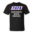 Papa Du Bist Nicht Du Wenn Du Thirstig Bist T-Shirt